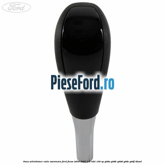Nuca schimbator cutie automata Ford Focus 2004-2007 1.6 TDCi 109 cp G8DA, G8DB, G8DD, G8DE, G8DF diesel
