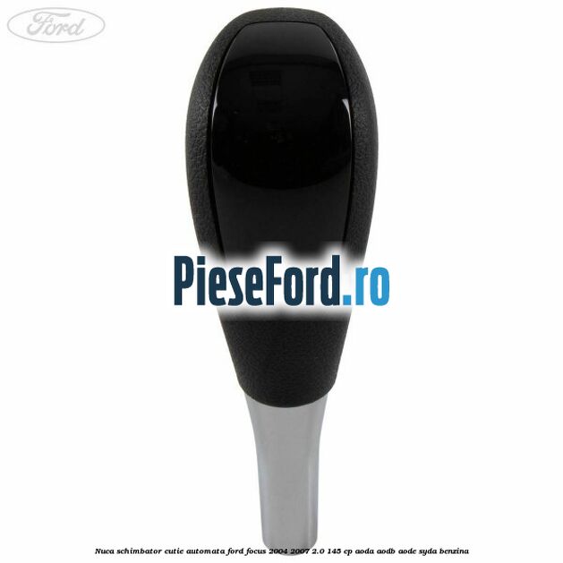 Nuca schimbator cutie automata Ford Focus 2004-2007 2.0 145 cp AODA, AODB, AODE, SYDA benzina