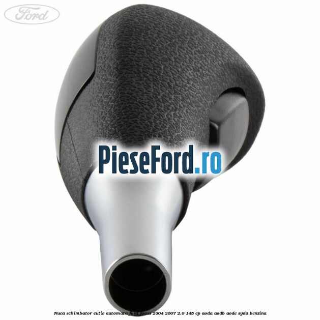 Nuca schimbator cutie automata Ford Focus 2004-2007 2.0 145 cp AODA, AODB, AODE, SYDA benzina