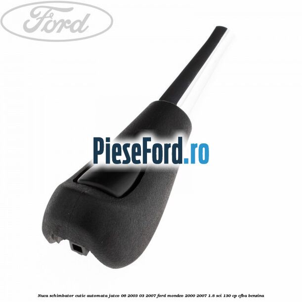 Nuca schimbator cutie automata Jatco 06/2003-03/2007 Ford Mondeo 2000-2007 1.8 SCi 130 cp CFBA benzina