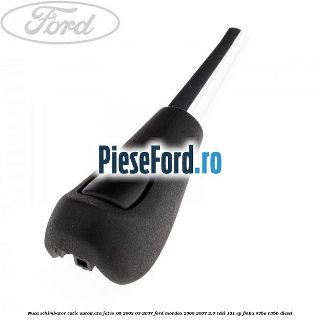 Nuca schimbator cutie automata Jatco 06/2003-03/2007 Ford Mondeo 2000-2007 2.0 TDCi 131 cp FMBA, N7BA, N7BB diesel