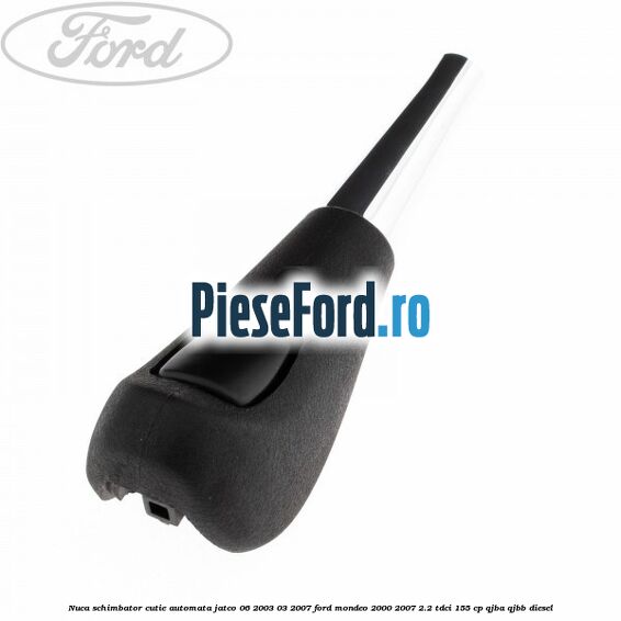 Nuca schimbator cutie automata Jatco 06/2003-03/2007 Ford Mondeo 2000-2007 2.2 TDCi 155 cp QJBA, QJBB diesel