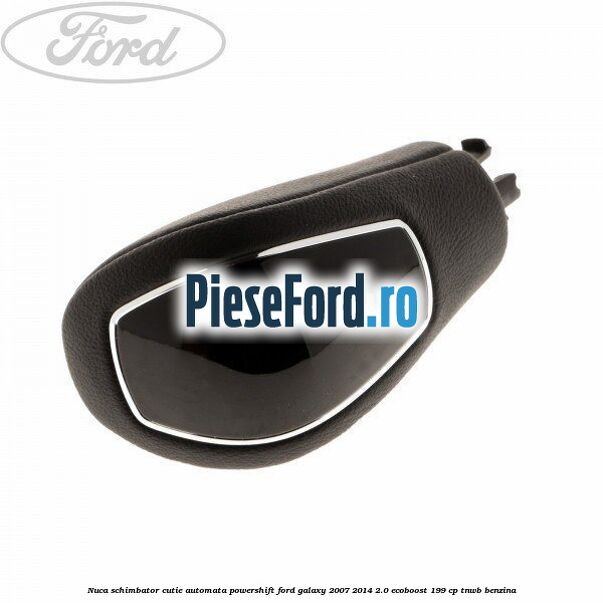 Nuca schimbator, cutie automata PowerShift Ford Galaxy 2007-2014 2.0 EcoBoost 199 cp TNWB benzina