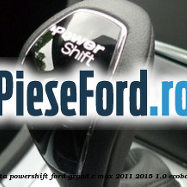 Nuca schimbator, cutie automata PowerShift Ford Grand C-Max 2011-2015 1.0 EcoBoost 125 cp M1DA, M1DD benzina