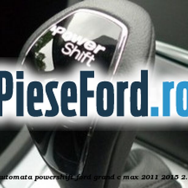Nuca schimbator, cutie automata PowerShift Ford Grand C-Max 2011-2015 2.0 TDCi 115 cp TYDA diesel