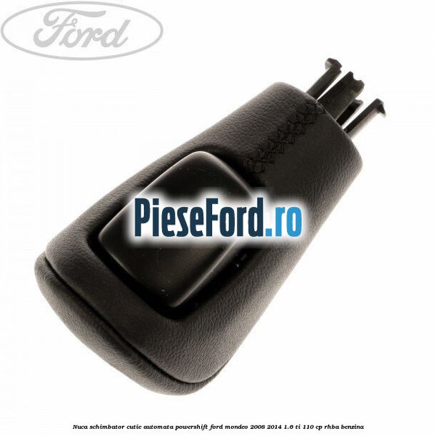 Nuca schimbator, cutie automata PowerShift Ford Mondeo 2008-2014 1.6 Ti 110 cp Nuca schimbator, cutie automata PowerShift Ford Mondeo 2008-2014 1.6 Ti 110 cp RHBA benzina