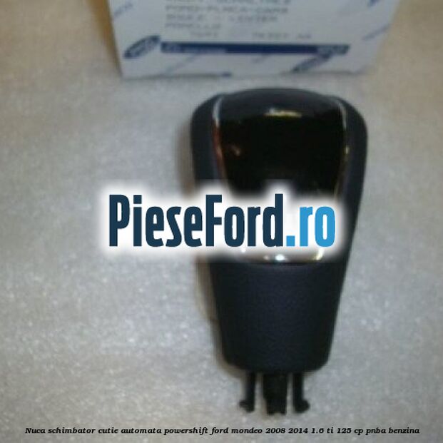 Nuca schimbator, cutie automata PowerShift Ford Mondeo 2008-2014 1.6 Ti 125 cp Nuca schimbator, cutie automata PowerShift Ford Mondeo 2008-2014 1.6 Ti 125 cp PNBA benzina