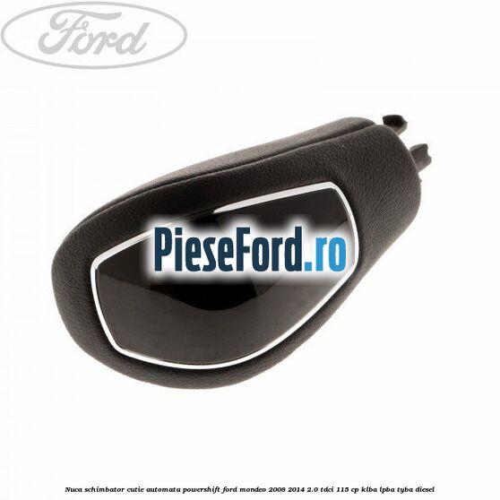 Nuca schimbator, cutie automata PowerShift Ford Mondeo 2008-2014 2.0 TDCi 115 cp Nuca schimbator, cutie automata PowerShift Ford Mondeo 2008-2014 2.0 TDCi 115 cp KLBA, LPBA, TYBA diesel