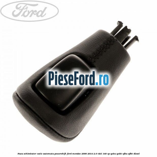 Nuca schimbator, cutie automata PowerShift Ford Mondeo 2008-2014 2.0 TDCi 140 cp QXBA, QXBB, UFBA, UFBB diesel