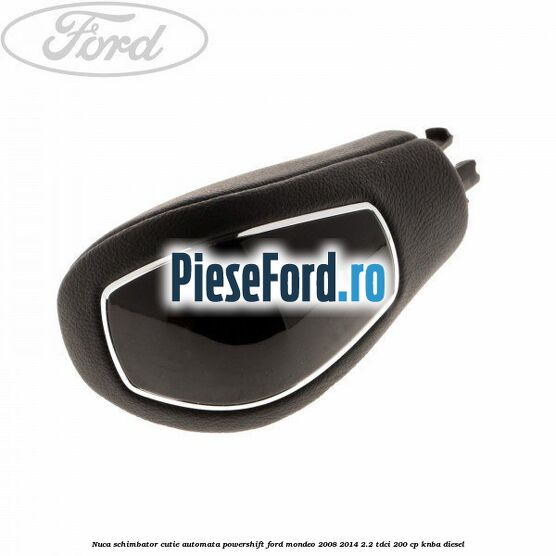 Nuca schimbator, cutie automata PowerShift Ford Mondeo 2008-2014 2.2 TDCi 200 cp KNBA diesel