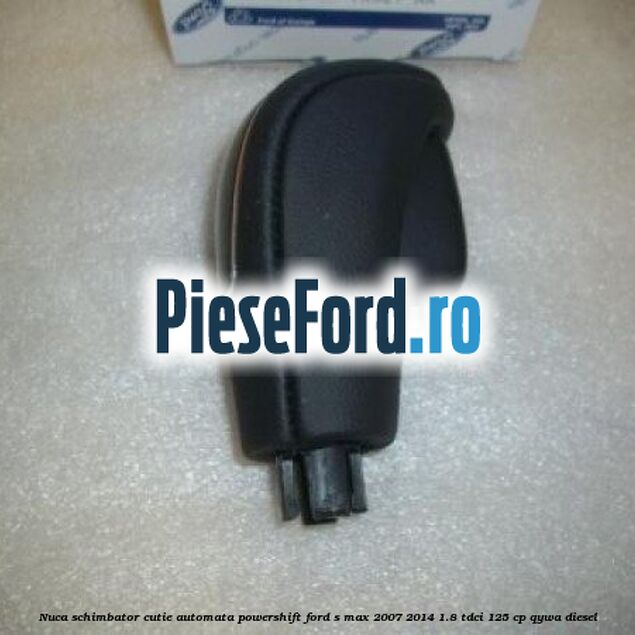 Nuca schimbator, cutie automata PowerShift Ford S-Max 2007-2014 1.8 TDCi 125 cp QYWA diesel