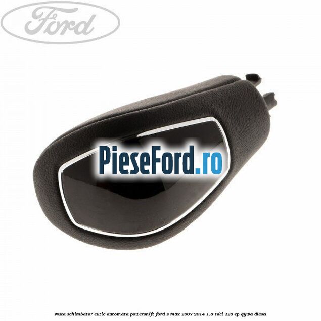 Nuca schimbator, cutie automata PowerShift Ford S-Max 2007-2014 1.8 TDCi 125 cp QYWA diesel