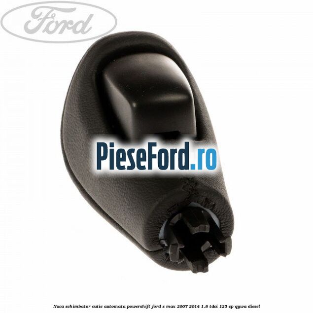 Nuca schimbator, cutie automata PowerShift Ford S-Max 2007-2014 1.8 TDCi 125 cp QYWA diesel