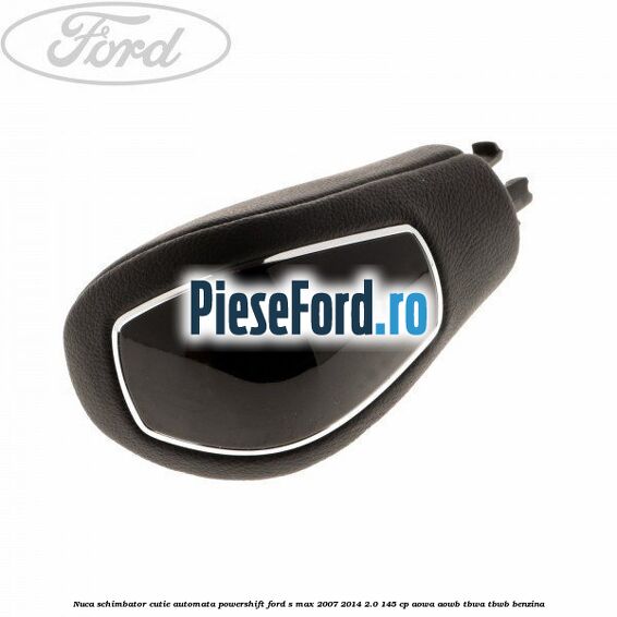 Nuca schimbator, cutie automata PowerShift Ford S-Max 2007-2014 2.0 145 cp AOWA, AOWB, TBWA, TBWB benzina