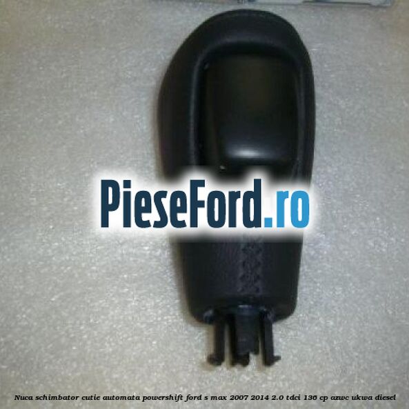 Nuca schimbator, cutie automata PowerShift Ford S-Max 2007-2014 2.0 TDCi 136 cp AZWC, UKWA diesel