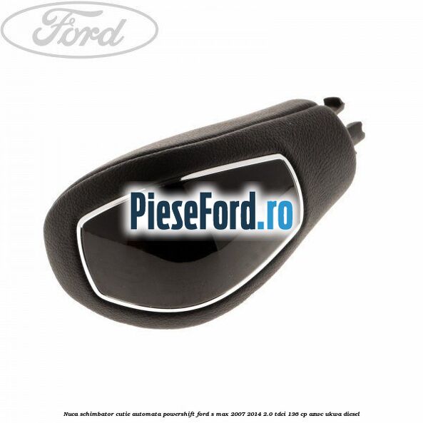 Nuca schimbator, cutie automata PowerShift Ford S-Max 2007-2014 2.0 TDCi 136 cp AZWC, UKWA diesel
