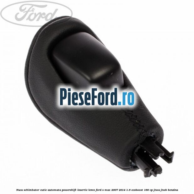 Nuca schimbator, cutie automata PowerShift, insertie lemn Ford S-Max 2007-2014 1.6 EcoBoost 160 cp JTWA, JTWB benzina