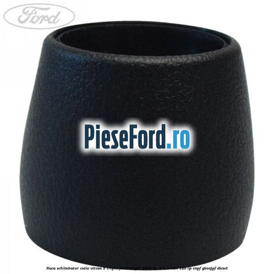 Nuca schimbator cutie viteza 5 trepte Ford Ranger 2012-2015 2.2 TDCi 120 cp ENPF, GBVAJPF diesel