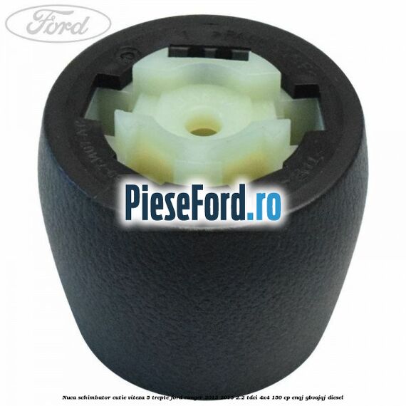 Nuca schimbator cutie viteza 5 trepte Ford Ranger 2012-2015 2.2 TDCi 4x4 150 cp ENQJ, GBVAJQJ diesel