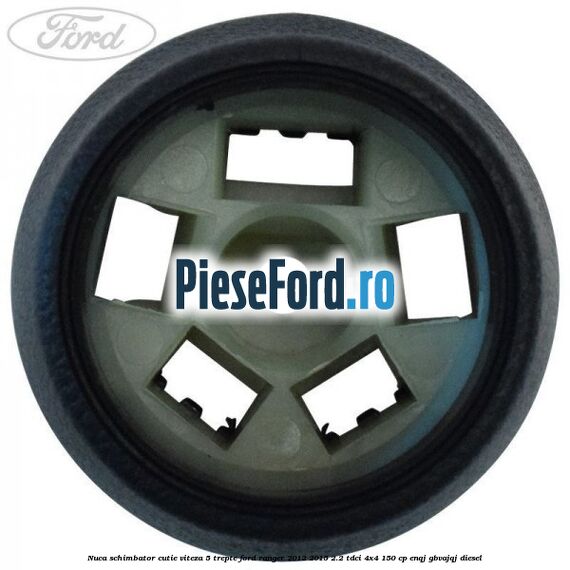 Nuca schimbator cutie viteza 5 trepte Ford Ranger 2012-2015 2.2 TDCi 4x4 150 cp ENQJ, GBVAJQJ diesel