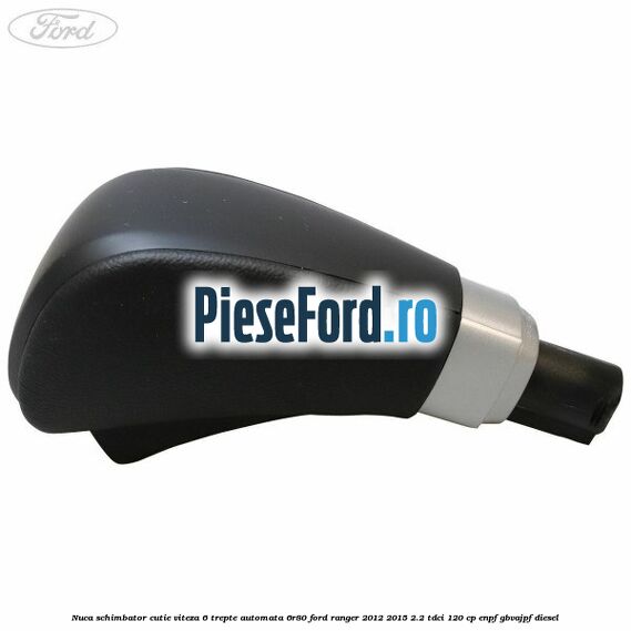 Nuca schimbator cutie viteza 6 trepte automata 6R80 Ford Ranger 2012-2015 2.2 TDCi 120 cp ENPF, GBVAJPF diesel