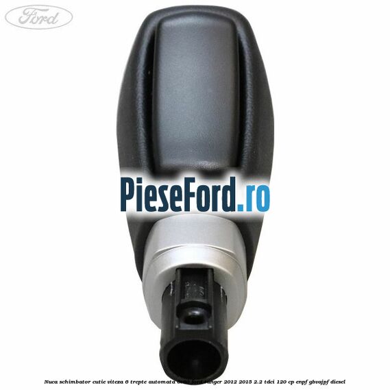 Nuca schimbator cutie viteza 6 trepte automata 6R80 Ford Ranger 2012-2015 2.2 TDCi 120 cp ENPF, GBVAJPF diesel