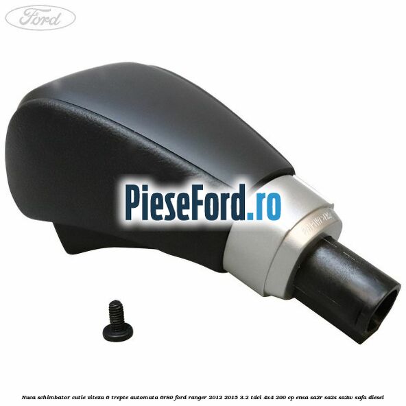 Nuca schimbator cutie viteza 6 trepte automata 6R80 Ford Ranger 2012-2015 3.2 TDCi 4x4 200 cp ENSA, SA2R, SA2S, SA2W, SAFA diesel