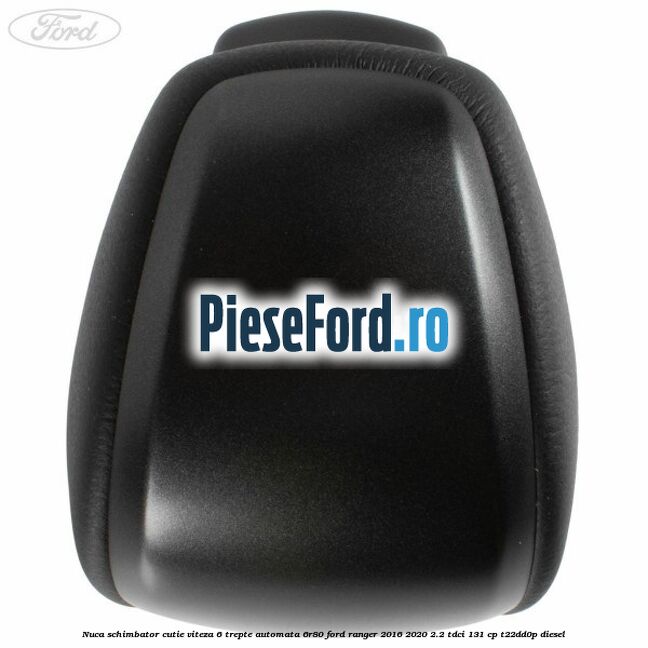 Nuca schimbator cutie viteza 6 trepte automata 6R80 Ford Ranger 2016-2020 2.2 TDCi 131 cp T22DD0P diesel