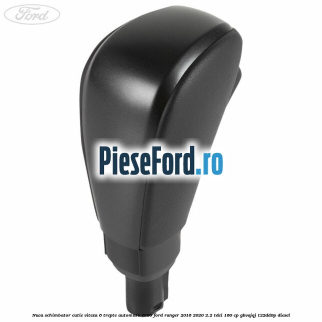 Nuca schimbator cutie viteza 6 trepte automata 6R80 Ford Ranger 2016-2020 2.2 TDCi 160 cp Nuca schimbator cutie viteza 6 trepte automata 6R80 Ford Ranger 2016-2020 2.2 TDCi 160 cp GBVAJQJ, T22DD0P diesel
