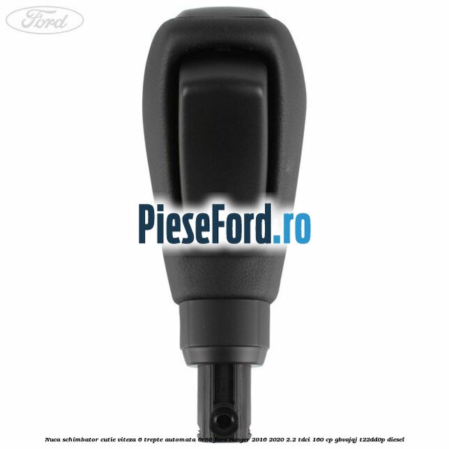 Nuca schimbator cutie viteza 6 trepte automata 6R80 Ford Ranger 2016-2020 2.2 TDCi 160 cp Nuca schimbator cutie viteza 6 trepte automata 6R80 Ford Ranger 2016-2020 2.2 TDCi 160 cp GBVAJQJ, T22DD0P diesel