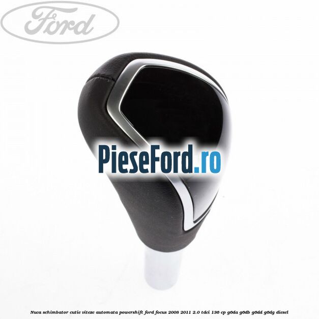 Nuca schimbator cutie viteze automata Powershift Ford Focus 2008-2011 2.0 TDCi 136 cp G6DA, G6DB, G6DD, G6DG diesel