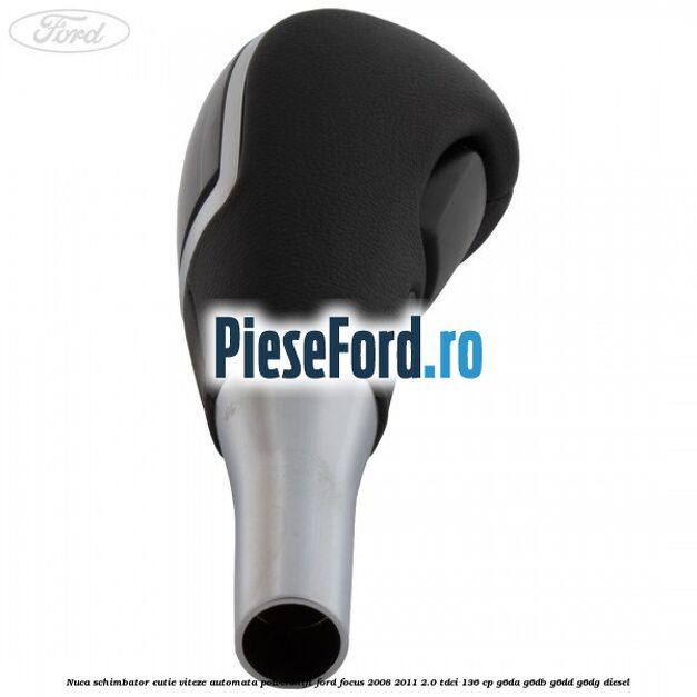 Nuca schimbator cutie viteze automata Powershift Ford Focus 2008-2011 2.0 TDCi 136 cp G6DA, G6DB, G6DD, G6DG diesel