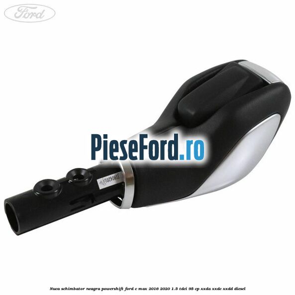 Nuca schimbator neagra Powershift Ford C-Max 2016-2020 1.5 TDCi 95 cp Nuca schimbator neagra Powershift Ford C-Max 2016-2020 1.5 TDCi 95 cp XXDA, XXDC, XXDD diesel