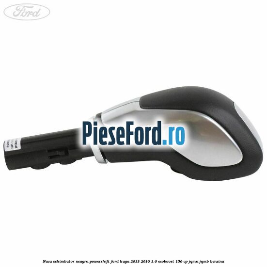 Nuca schimbator neagra Powershift Ford Kuga 2013-2016 1.6 EcoBoost 150 cp JQMA, JQMB benzina