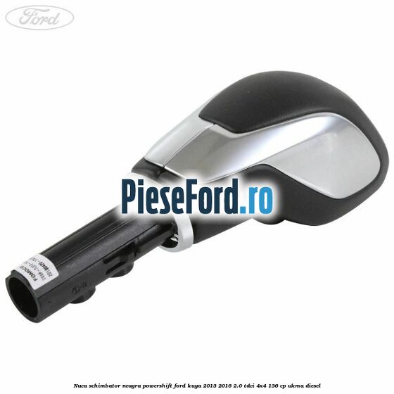 Nuca schimbator neagra Powershift Ford Kuga 2013-2016 2.0 TDCi 4x4 136 cp UKMA diesel