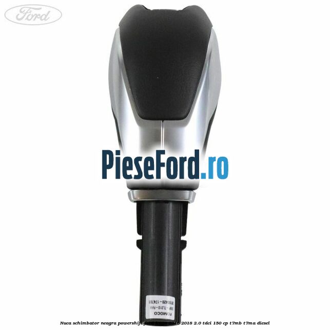 Nuca schimbator neagra Powershift Ford Kuga 2016-2018 2.0 TDCi 150 cp Nuca schimbator neagra Powershift Ford Kuga 2016-2018 2.0 TDCi 150 cp T7MB, T7MA diesel