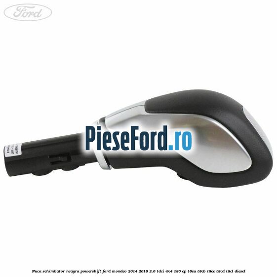 Nuca schimbator neagra Powershift Ford Mondeo 2014-2018 2.0 TDCi 4x4 180 cp T8CA, T8CB, T8CC, T8CD, T8CL diesel