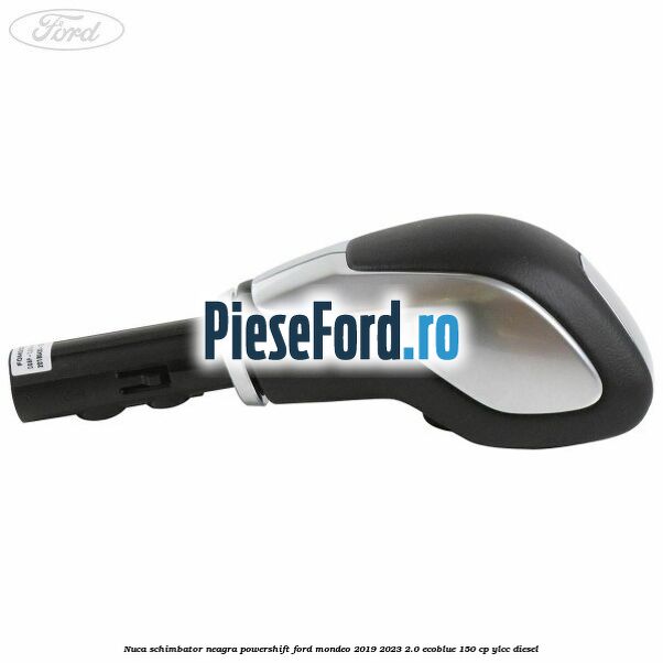 Nuca schimbator neagra Powershift Ford Mondeo 2019-2023 2.0 EcoBlue 150 cp YLCC diesel