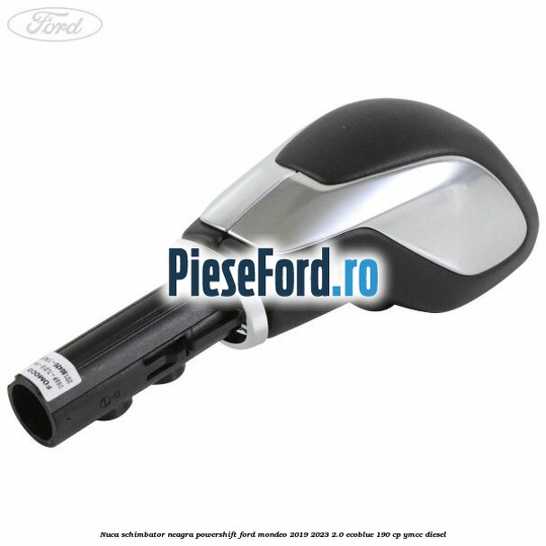 Nuca schimbator neagra Powershift Ford Mondeo 2019-2023 2.0 EcoBlue 190 cp YMCC diesel