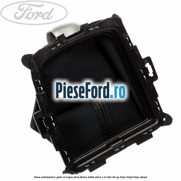 Nuca schimbator piele 5 trepte Ford Fiesta 2008-2012 1.6 TDCi 90 cp HHJC, HHJD, HHJE diesel