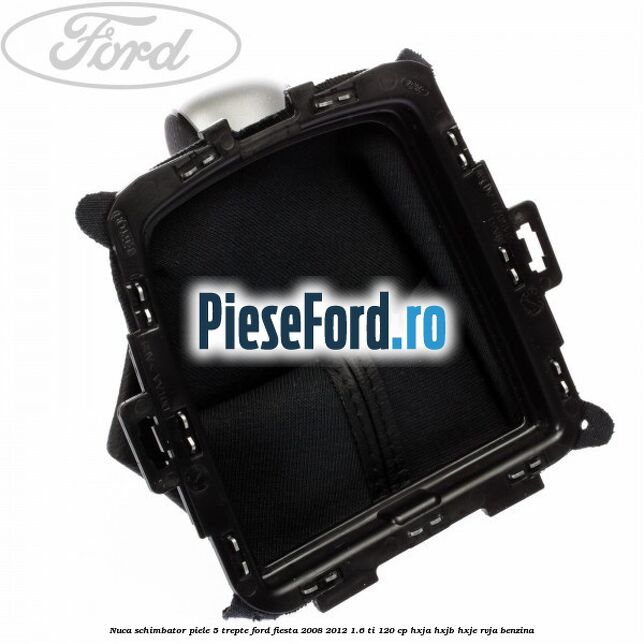 Nuca schimbator piele 5 trepte Ford Fiesta 2008-2012 1.6 Ti 120 cp HXJA, HXJB, HXJE, RVJA benzina