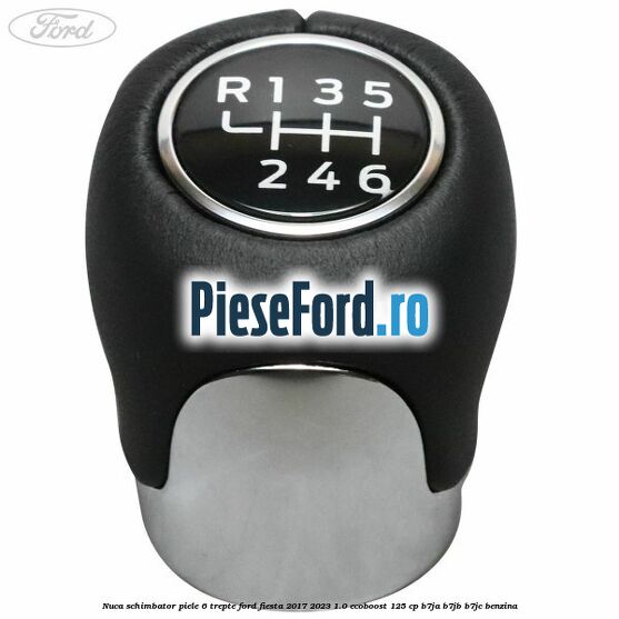 Nuca schimbator piele 6 trepte Ford Fiesta 2017-2023 1.0 EcoBoost 125 cp B7JA, B7JB, B7JC benzina
