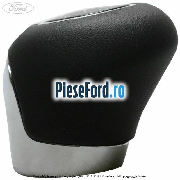 Nuca schimbator piele 6 trepte Ford Fiesta 2017-2023 1.0 EcoBoost 140 cp YYJE, YYJG benzina