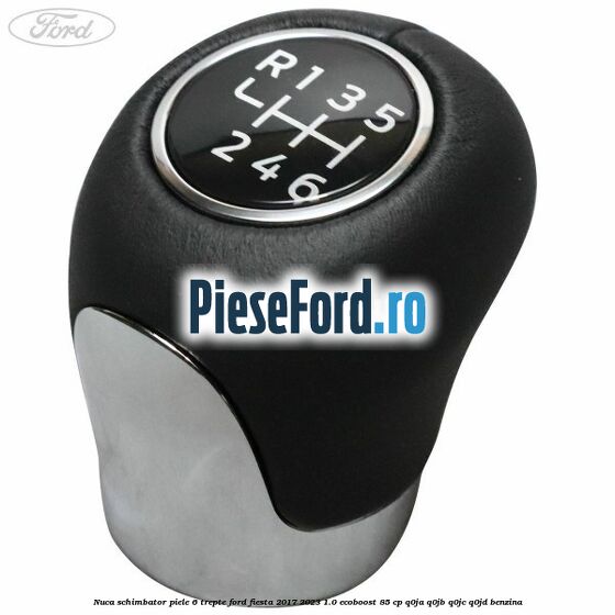 Nuca schimbator piele 6 trepte Ford Fiesta 2017-2023 1.0 EcoBoost 85 cp Q0JA, Q0JB, Q0JC, Q0JD benzina