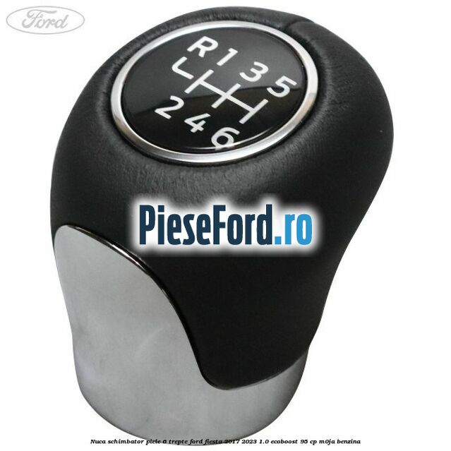 Nuca schimbator piele 6 trepte Ford Fiesta 2017-2023 1.0 EcoBoost 95 cp M0JA benzina