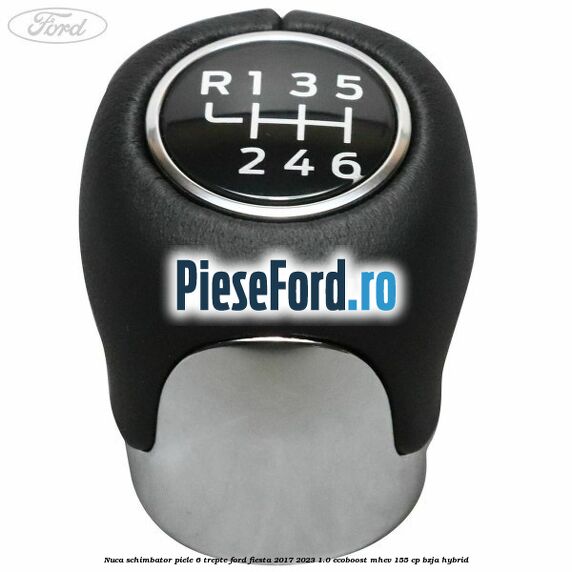 Nuca schimbator piele 6 trepte Ford Fiesta 2017-2023 1.0 EcoBoost mHEV 155 cp Nuca schimbator piele 6 trepte Ford Fiesta 2017-2023 1.0 EcoBoost mHEV 155 cp BZJA Hybrid
