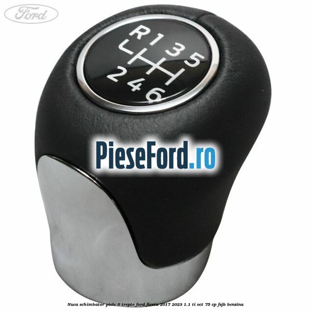 Nuca schimbator piele 6 trepte Ford Fiesta 2017-2023 1.1 Ti-VCT 75 cp FSJB benzina