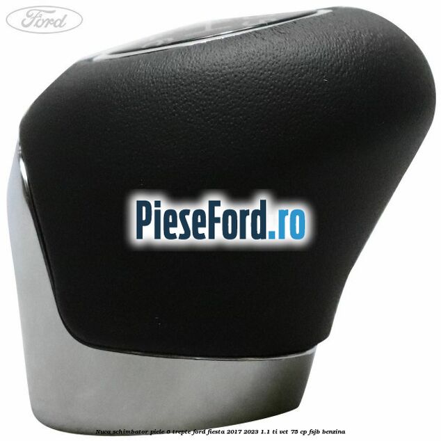 Nuca schimbator piele 6 trepte Ford Fiesta 2017-2023 1.1 Ti-VCT 75 cp FSJB benzina