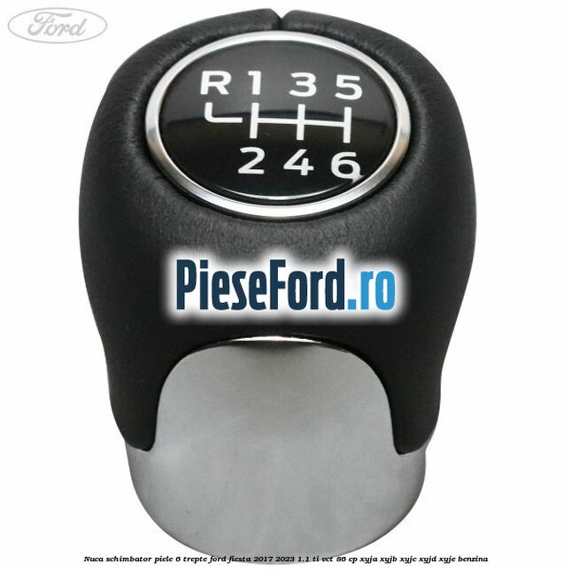 Nuca schimbator piele 6 trepte Ford Fiesta 2017-2023 1.1 Ti-VCT 86 cp XYJA, XYJB, XYJC, XYJD, XYJE benzina