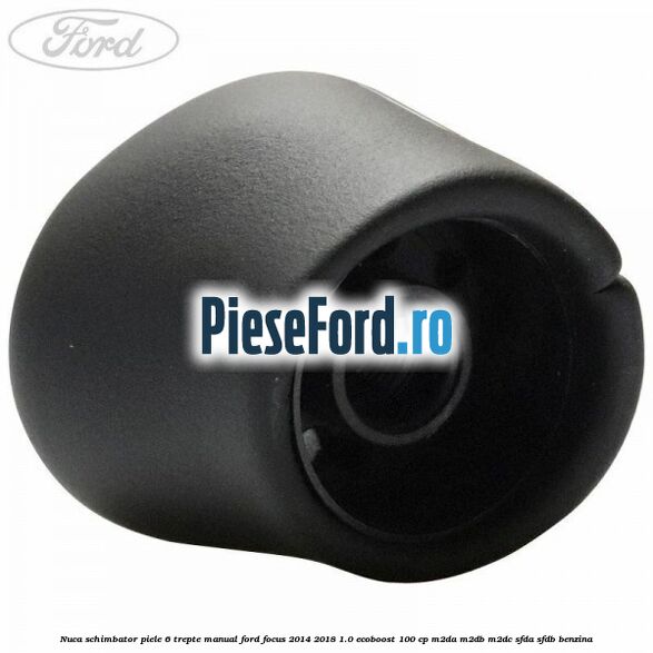 Nuca schimbator piele 6 trepte manual Ford Focus 2014-2018 1.0 EcoBoost 100 cp M2DA, M2DB, M2DC, SFDA, SFDB benzina